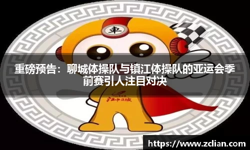 重磅预告：聊城体操队与镇江体操队的亚运会季前赛引人注目对决